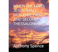 WHEN THE LORD JESUS SHALL DESCEND: FIRST AND SECOND THESSALONIANS