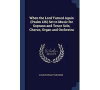 When The Lord Turned Again (Psalm 126) Set To Music For Soprano And Tenor Solo, Chorus, Organ And Orchestra