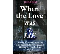 When the Love was a Lie: A story of covert abuse, the pull that wouldn't let go, and finding my way back to myself