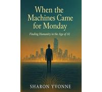 When the Machines Came for Monday: Finding Humanity in the Age of AI