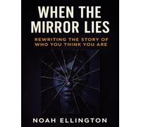 When the Mirror Lies: Rewriting the Story of Who You Think You Are