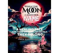 When the Moon Called Her Name: A Healing Tale for Those Who Have Never Felt They Belong