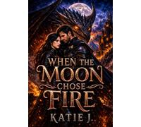 When The Moon Chose Fire: A Dark Romantasy of Dragons, Destiny, and Forbidden Love