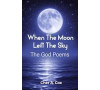 When The Moon Left The Sky: The God Poems: A Journey Through Grief and Mourning to Healing and Inner Peace