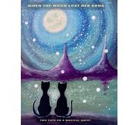 WHEN THE MOON LOST HER SONG: TWO CATS ON A MAGICAL QUEST