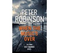 When the Music's Over: The 23rd DCI Banks novel from The Master of the Police Procedural
