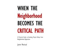 When The Neighborhood Becomes The Critical Path: A Practical Guide to Avoiding Project Delays from Neighborhood Opposition