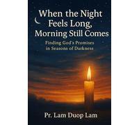 WHEN THE NIGHT FEELS LONG, MORNING STILL COMES: FINDING GOD’S PROMISES IN SEASONS OF DARKNESS