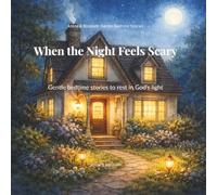 When the Night Feels Scary: Gentle bedtime stories to rest in God’s light