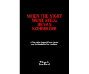 When the Night Went Still: Bryan Kohberger: A True Crime Story of Murder, Justice, and the Man Behind the Headlines.