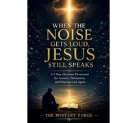 WHEN THE NOISE GETS LOUD, JESUS STILL SPEAKS: A 7-Day Christian Devotional for Anxiety, Distraction, and Hearing God Again