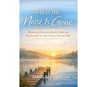 When the Noise Is Gone: Reclaiming Direction, Identity, Peace, and Purpose After You Stop Living in Reaction Mode