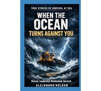 When the Ocean Turns Against You: True Stories of Storms, Survival, Leadership, and Brotherhood at Sea