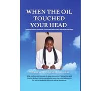 When the Oil Touched Your Head: Crushed but Carrying the Anointing, Refined by Fire, Sent for His Glory