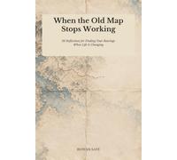 When the Old Map Stops Working: 26 Reflections for Finding Your Bearings When Life Is Changing