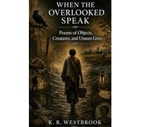 WHEN THE OVERLOOKED SPEAK: Poems of Objects, Creatures, and Unseen Lives