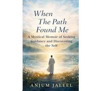 When The Path Found Me: A Mystical Memoir of Seeking Guidance and Discovering the Self