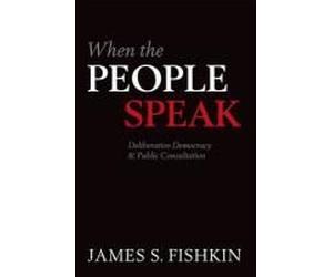 When The People Speak: Deliberative Democracy And Public Consultation