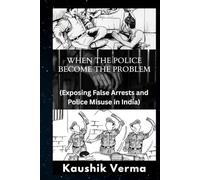 When the Police Become the Problem: Exposing False Arrests and Police Misuse in India
