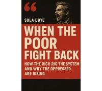 When the Poor Fight Back: How the Rich Rig the System and Why the Oppressed Are Rising