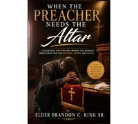 When The Preacher Needs The Altar: Healing, Honesty, and Hope for Those Who Carry The Word