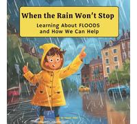 When the Rain Won’t Stop - Learning About Floods: A Fun and Educational Book About Floods, Safety, and Protecting the Environment