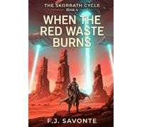When the Red Waste Burns: A Military Science Fantasy of First Contact, Ancient Technology, Alien Worlds, and Planetary Survival