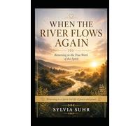 When the River Flows Again: Returning to a Spirit-Led Life of Peace, Clarity, and Power