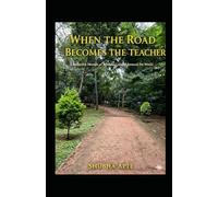 WHEN THE ROAD BECOMES THE TEACHER: A Reflective Memoir Of Wisdom Gained Around The World