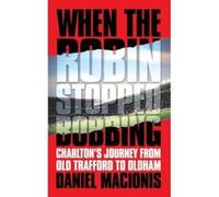 When the Robin Stopped Bobbing: Charlton's Journey from Old Trafford to Oldham Macionis, Daniel (Auteur)