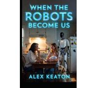 When the Robots Become Us: Book Three of the Maplewood Trilogy