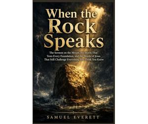 When the Rock Speaks: The Sermon on the Mount, the Storm That Tests Every Foundation, and the Words of Jesus That Still Challenge Everything You Think You Know