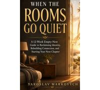 WHEN THE ROOMS GO QUIET: A 12-W mpty-Nest Guide to Reclaiming Identity, Rebuilding Connection, and Starting Your Next Chapter