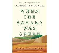 When the Sahara Was Green: How Our Greatest Desert Came to Be