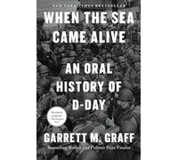 When the Sea Came Alive: An Oral History of D-Day