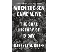 When the Sea Came Alive: The Oral History of D-Day