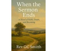 When the Sermon Ends: A Novel of Faith, Doubt and Becoming