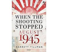 When the Shooting Stopped: August 1945