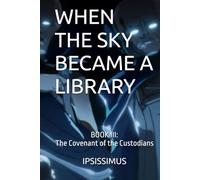WHEN THE SKY BECAME A LIBRARY: BOOK III: The Covenant of the Custodians