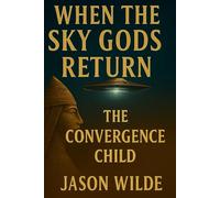 When The Sky Gods Return: Book II - The Convergence Child