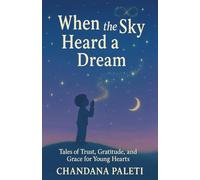 When the Sky Heard a Dream: Tales of Trust, Gratitude and Grace for Young Hearts
