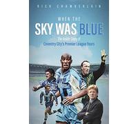 When the Sky Was Blue: The Inside Story of Coventry City's Premier League Years