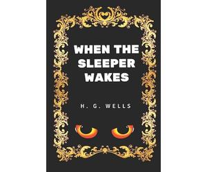 When The Sleeper Wakes: By H. G. Wells - Illustrated