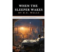 When the Sleeper Wakes: The Original 1899 Dystopian Adventure Classic