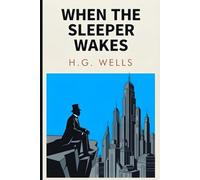 When the Sleeper Wakes: The Reader's Companion Edition with Chapter Summaries for Modern Readers