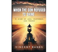 WHEN THE SON REFUSED TO SHINE: A Story of Love, Heartbreak, and Tragedy