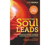 When the soul leads: A transformational path for conscious leadership in a chaotic world
