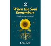 When the Soul Remembers: A guide to return to yourself