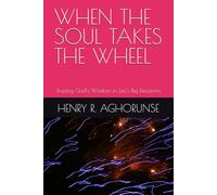 WHEN THE SOUL TAKES THE WHEEL: Trusting God’s Wisdom in Life’s Big Decisions