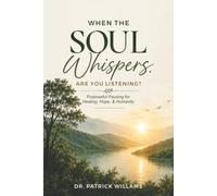 When the Soul Whispers, Are You Listening?: Purposeful Pausing For Healing, Hope, And Humanity